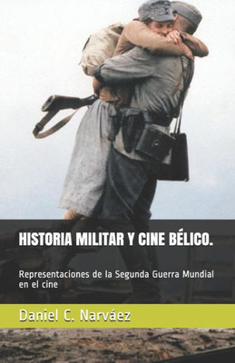 Historia Militar Y Cine Bélico. Representaciones De La Segunda Guerra Mundial En (Spanish Edition)