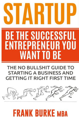 Startup: Be The Successful Entrepreneur You Want To Be