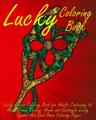 Lucky Coloring Book: Lucky Charm Coloring Book For Adults Containing 30 Hand Drawn Paisley, Henna And Zentangle Lucky Symbol And Good Omen Coloring Pages (Lucky Charm Coloring Books)