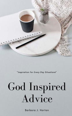 God Inspired Advice: "Inspirations For Every Day Situations"