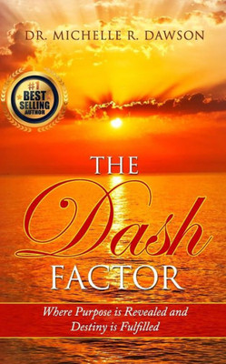 The Dash Factor: Where Purpose Is Revealed And Destiny Is Fulfilled