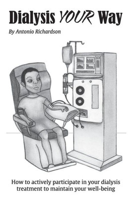 Dialysis Your Way: How To Actively Participate In Your Dialysis Treatment To Maintain Your Well-Being