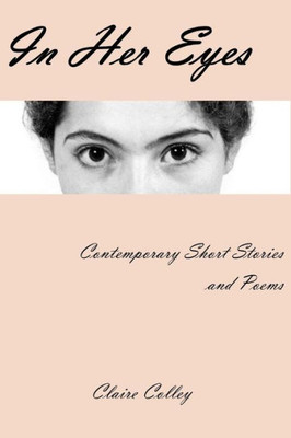 In Her Eyes: A Collection Of Short Stories And Poems