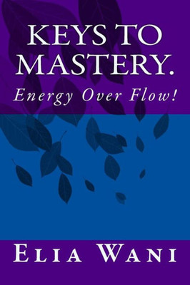 Keys To Mastery.: Energy Over Flow!