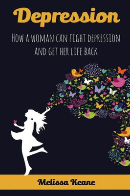Depression: How A Woman Can Fight Depression And Get Her Life Back
