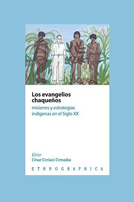 Los evangelios chaqueños: Misiones y estrategias indígenas en el Siglo XX (Spanish Edition)