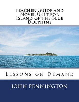 Teacher Guide And Novel Unit For Island Of The Blue Dolphins: Lessons On Demand