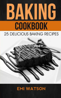 Baking Cookbook: 25 Delicious Baking Recipes