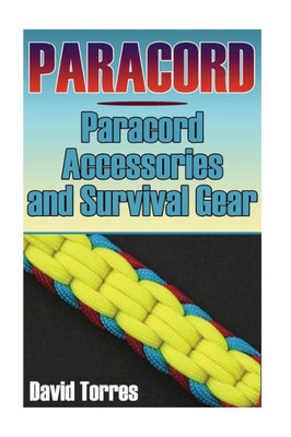 Paracord: Paracord Accessories And Survival Gear: (Paracord Projects, Paracord Ties)