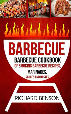 Barbecue: Barbecue Cookbook Of Smoking Barbecue Recipes, Marinades, Sauces And Bastes