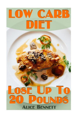Low Carb Diet: Lose Up To 20 Pounds: (Low Carb Diet, Weight Loss) (How To Lose Weight)