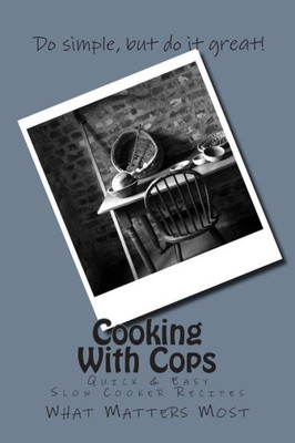 Cooking With Cops: Quick & Easy Slow Cooker Recipes (Volume 1)