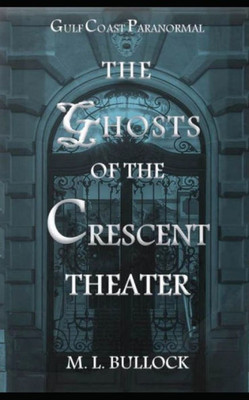 The Ghosts Of The Crescent Theater (Gulf Coast Paranormal)