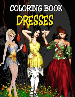 Coloring Book - Dresses: Fashion Design Coloring Book For Adults