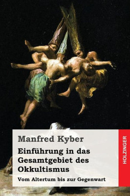 Einfuhrung In Das Gesamtgebiet Des Okkultismus: Vom Altertum Bis Zur Gegenwart (German Edition)