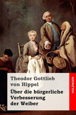 uber Die Burgerliche Verbesserung Der Weiber (German Edition)