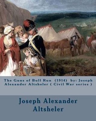 The Guns Of Bull Run (1914) By: Joseph Alexander Altsheler ( Civil War Series )