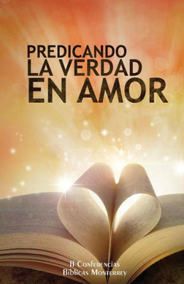 Predicando La Verdad En Amor: Ii Conferencias Biblicas Monterrey (Spanish Edition)