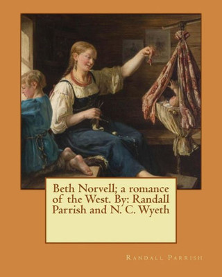 Beth Norvell; A Romance Of The West. By: Randall Parrish And N. C. Wyeth
