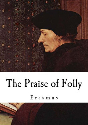 The Praise Of Folly: Erasmus