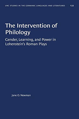 The Intervention of Philology: Gender, Learning, and Power in Lohenstein's Roman Plays (University of North Carolina Studies in Germanic Languages and Literature (122))