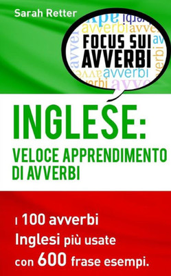 Inglese: Veloce Apprendimento Di Avverbi: I 100 Avverbi Inglesi Più Usate Con 600 Frase Esempi. (Italian Edition)
