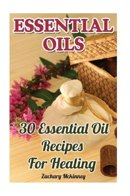 Essential Oils: 30 Essential Oil Recipes For Healing