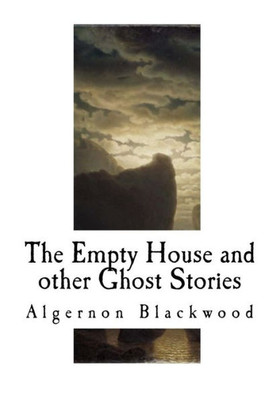 The Empty House And Other Ghost Stories: Algernon Blackwood
