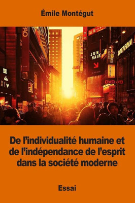 De LIndividualité Humaine Et De LIndépendance De LEsprit Dans La Société Moderne (French Edition)