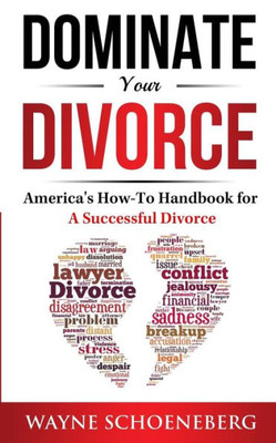 Dominate Your Divorce: America's How-To Handbook For A Successful Divorce