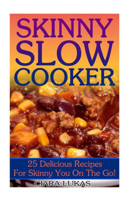 Skinny Slow Cooker: 25 Delicious Recipes For Skinny You On The Go!: (Weight Loss Programs, Weight Loss Books, Weight Loss Plan, Easy Weight Loss, Fast Weight Loss)