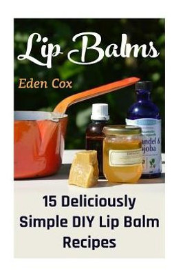 Lip Balms: 15 Deliciously Simple Diy Lip Balm Recipes