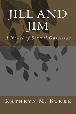 Jill And Jim: A Novel Of Sexual Obsession
