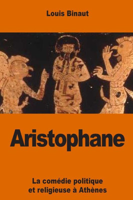 Aristophane: La Comédie Politique Et Religieuse À AthEnes (French Edition)