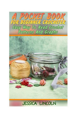 A Pocket Book For Beginner Crocheter: Easy Way To Read Crochet Patterns And Graphs: (Crochet Hook A, Crochet Accessories, Crochet Patterns, Crochet Books, Easy Crocheting)