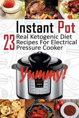 Instant Pot: 23 Real Ketogenic Diet Recipes For Electrical Pressure Cooker: (Instant Pot Cookbook 101, Instant Pot Quick And Easy, Instant Pot Recipes)