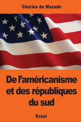 De LAméricanisme Et Des Républiques Du Sud (French Edition)