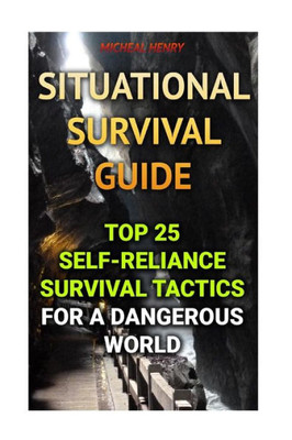 Situational Survival Guide: Top 25 Self-Reliance Survival Tactics For A Dangerous World