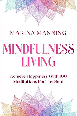 Mindfulness For Beginners: MINDFULNESS LIVING - Achieve Happiness With 100 Meditations For The Soul