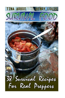 Survival Food: 38 Survival Recipes For Real Preppers: (Survival Pantry, Canning And Preserving, Prepper's Pantry) (Bug Out Bag, Bushcraft, Prepping)