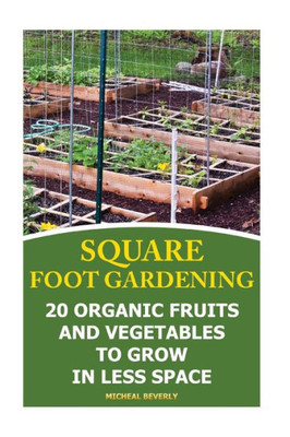 Square Foot Gardening: 20 Organic Fruits And Vegetables To Grow In Less Space: (Gardening Books, Better Homes Gardens)