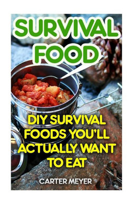 Survival Food: Diy Survival Foods You'Ll Actually Want To Eat