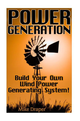 Power Generation: Build Your Own Wind Power Generating System!