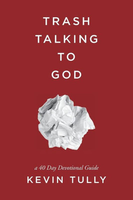 Trash Talking To God: A 40 Day Devotional Guide