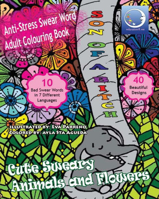 Anti-Stress Swear Word Adult Colouring Book: Cute Sweary Animals And Flowers (Funny Mandalas With Curse, Vulgar And Cuss-Words. Cussing, Cursing And Swearing For Grown Up Relaxation)