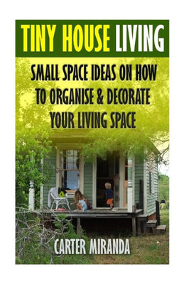 Tiny House Living: Small Space Ideas On How To Organise & Decorate Your Living Space