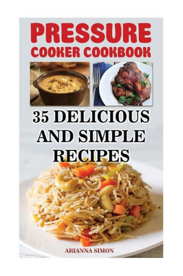 Pressure Cooker Cookbook: 35 Delicious And Simple Recipes