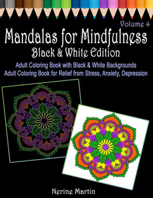 Mandalas For Mindfulness Black & White Edition Volume 4 Adult Coloring Book With Black And White Backgrounds: Adult Coloring Book For Relief From Stress, Anxiety, Depression