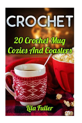 Crochet: 20 Crochet Mug Cozies And Coasters