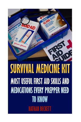 Survival Medicine Kit: Most Useful First Aid Skills And Medications Every Prepper Need To Know: (Emergency)